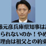 斎藤元彦兵庫県知事は辞めさせられないのか！やめない理由は祖父との約束