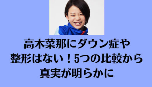 高木菜那にダウン症や整形はない！5つの比較から真実が明らかに