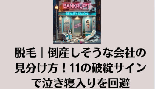 脱毛｜倒産しそうな会社の見分け方！11の破綻サインで泣き寝入りを回避