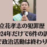 立花孝志の犯罪歴！2024年だけで6件の訴訟で政治活動は終わりか