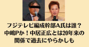 フジテレビ編成幹部A氏は誰？中嶋Pか！中居正広とは20年来の関係で過去にやらかしも