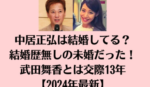 中居正弘は結婚してる？結婚歴無しの未婚だった！武田舞香とは交際13年【2024年最新】