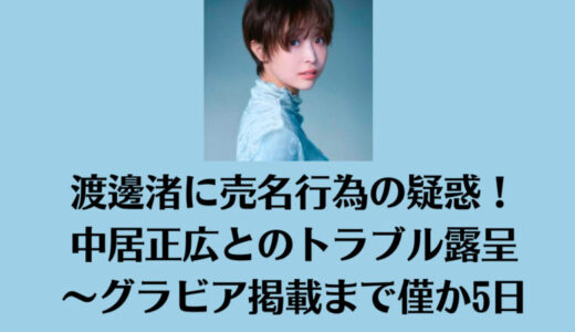 渡邊渚に売名行為の疑惑！中居正広とのトラブル露呈～グラビア掲載まで僅か5日