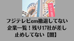 フジテレビcm撤退してない企業一覧！残り17社が差し止めしてない【闇】