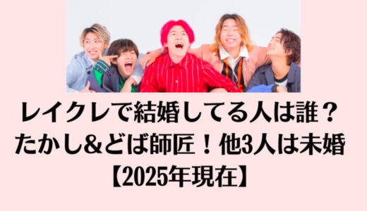 レイクレで結婚してる人は誰？たかし&どば師匠！他3人は未婚【2025年現在】