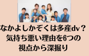 なかよしかぞくは多産dv？気持ち悪い理由を6つの視点から深掘り