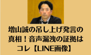 増山誠の吊し上げ発言の真相！音声漏洩の証拠はコレ【LINE画像】