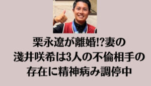 栗永遼が離婚!?妻の淺井咲希は3人の不倫相手の存在に精神病み調停中