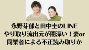 永野芽郁と田中圭のLINEやり取り流出元が闇深い！妻or同業者による不正読み取りか