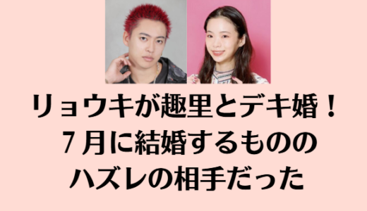 リョウキが趣里とデキ婚！７月に結婚するがハズレの相手だった