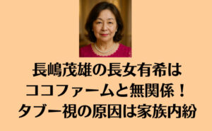 長嶋茂雄の長女有希はココファームと無関係！タブー視の原因は家族内紛