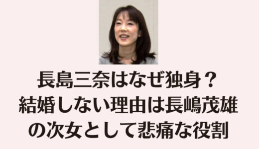 長島三奈はなぜ独身？結婚しない理由は長嶋茂雄の次女として悲痛な役割があったから