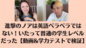 進撃のノアは英語ペラペラではない！いたって普通の学生レベルだった【動画&学力テストで検証】