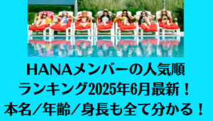 HANAメンバーの人気順ランキング2025年6月最新！本名/年齢/身長も全て分かる！